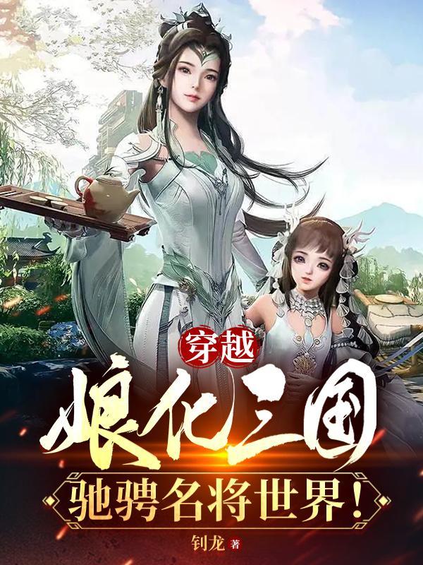 穿越娘化三国驰骋名将世界笔趣阁