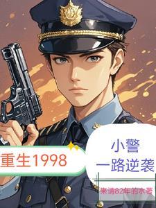 重生1998小警一路逆袭免费阅读